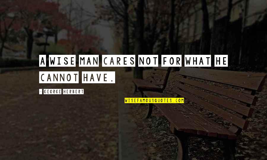 Debriefed Quotes By George Herbert: A wise man cares not for what he