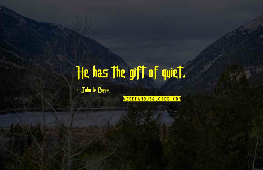 Debriefed Quotes By John Le Carre: He has the gift of quiet.