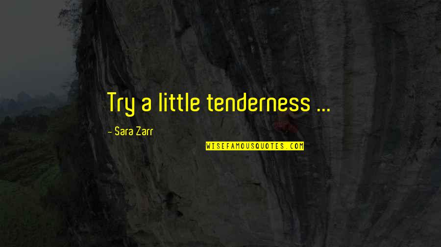 Debroux Quotes By Sara Zarr: Try a little tenderness ...