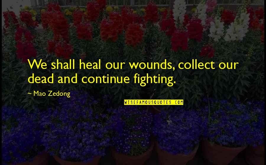 Debroy Bibek Quotes By Mao Zedong: We shall heal our wounds, collect our dead