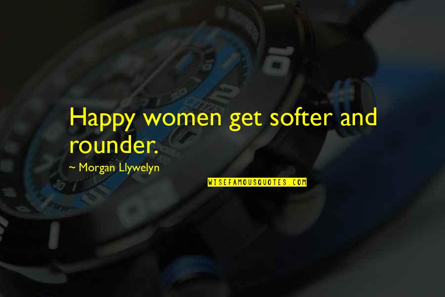 Debruhls Used Car Quotes By Morgan Llywelyn: Happy women get softer and rounder.