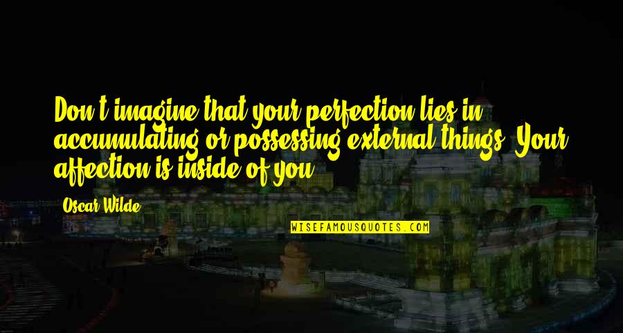 Debruycker Quotes By Oscar Wilde: Don't imagine that your perfection lies in accumulating Debruycker Quotes By Oscar Wilde: Don't imagine that your perfection lies in accumulating