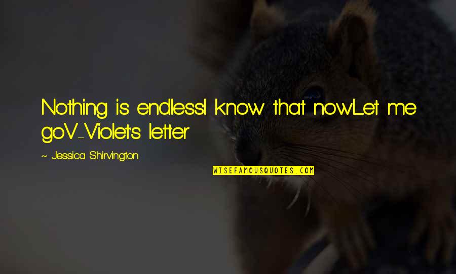 Debs Movie Quotes By Jessica Shirvington: Nothing is endlessI know that nowLet me goV-Violet's