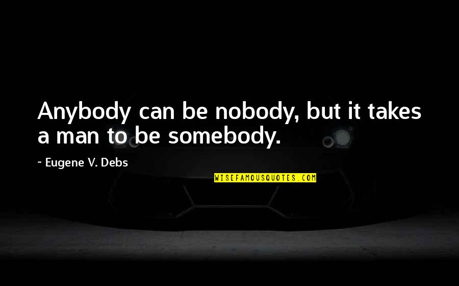 Debs Quotes By Eugene V. Debs: Anybody can be nobody, but it takes a