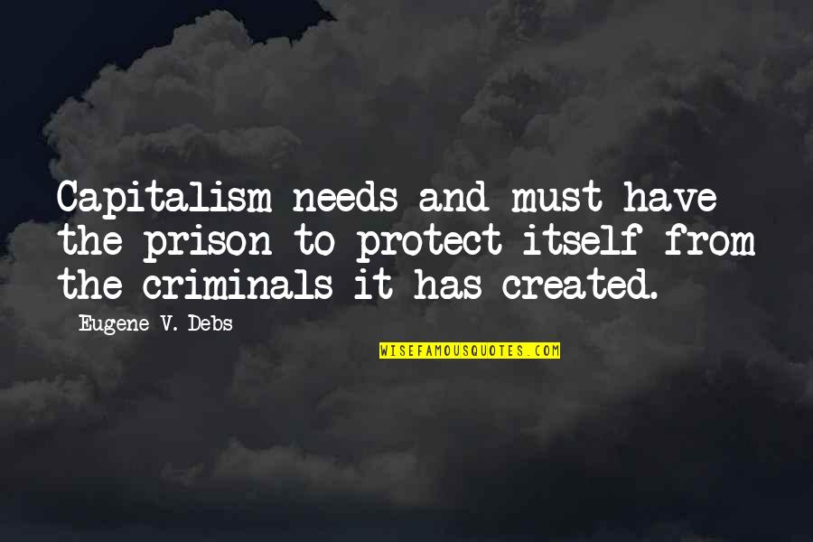 Debs Quotes By Eugene V. Debs: Capitalism needs and must have the prison to