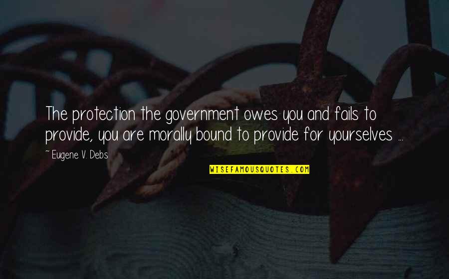 Debs Quotes By Eugene V. Debs: The protection the government owes you and fails