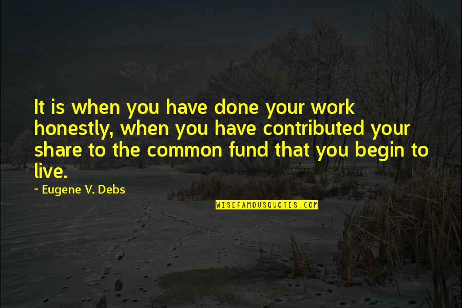 Debs Quotes By Eugene V. Debs: It is when you have done your work