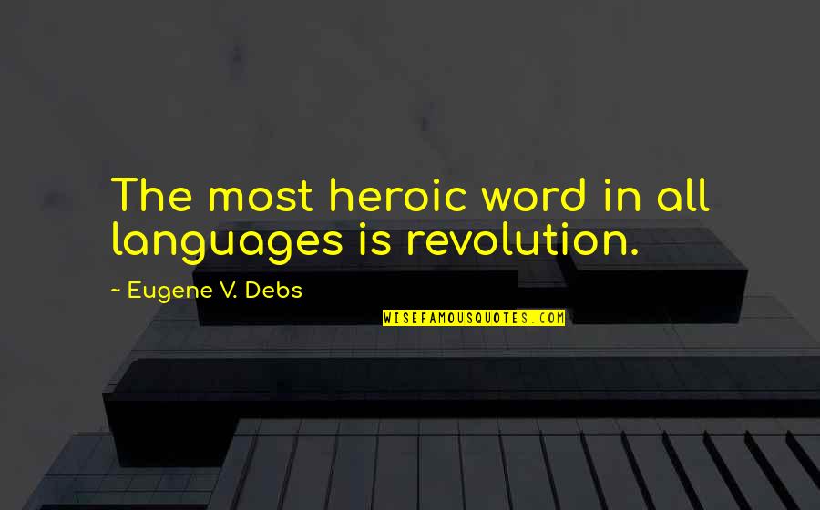 Debs Quotes By Eugene V. Debs: The most heroic word in all languages is