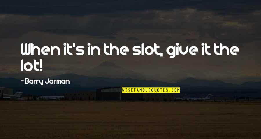 Debshankar Haldars Quotes By Barry Jarman: When it's in the slot, give it the