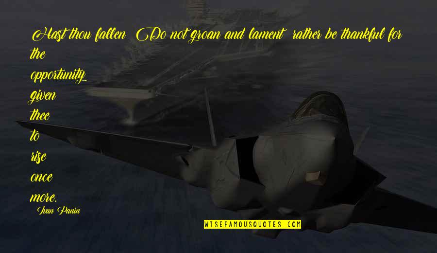 Debshankar Haldars Quotes By Ivan Panin: Hast thou fallen? Do not groan and lament: