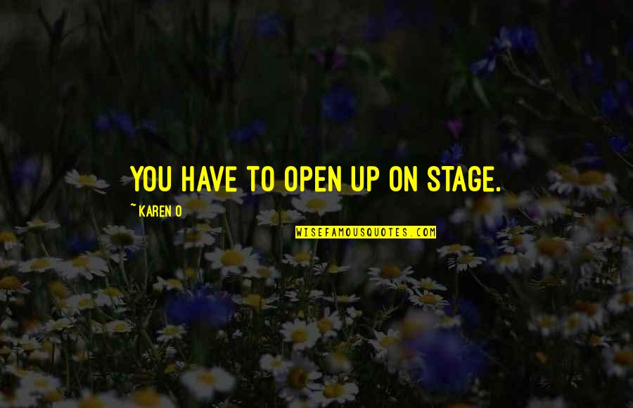 Debska Rezyserka Quotes By Karen O: You have to open up on stage. Debska Rezyserka Quotes By Karen O: You have to open up on stage.