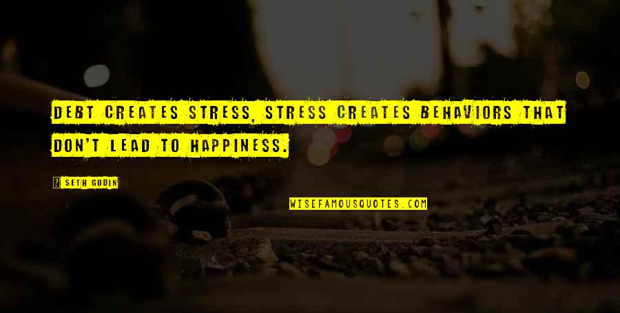 Debt And Happiness Quotes By Seth Godin: Debt creates stress, stress creates behaviors that don't