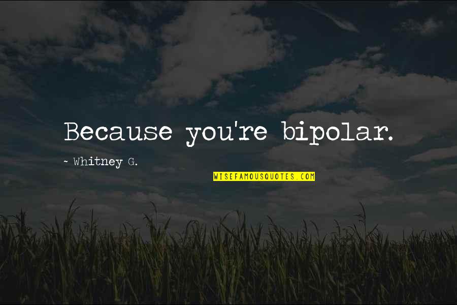 Debt And Happiness Quotes By Whitney G.: Because you're bipolar.