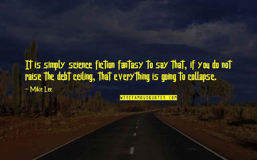 Debt Ceiling Quotes By Mike Lee: It is simply science fiction fantasy to say