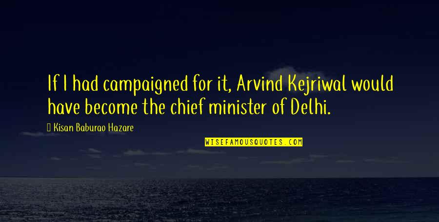 Debt Collector Movie Quotes By Kisan Baburao Hazare: If I had campaigned for it, Arvind Kejriwal