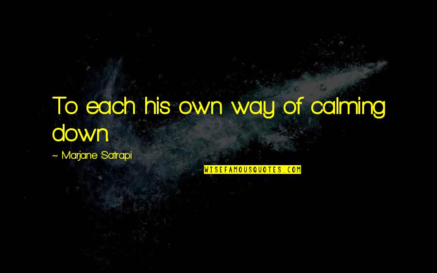 Debt Collector Movie Quotes By Marjane Satrapi: To each his own way of calming down.