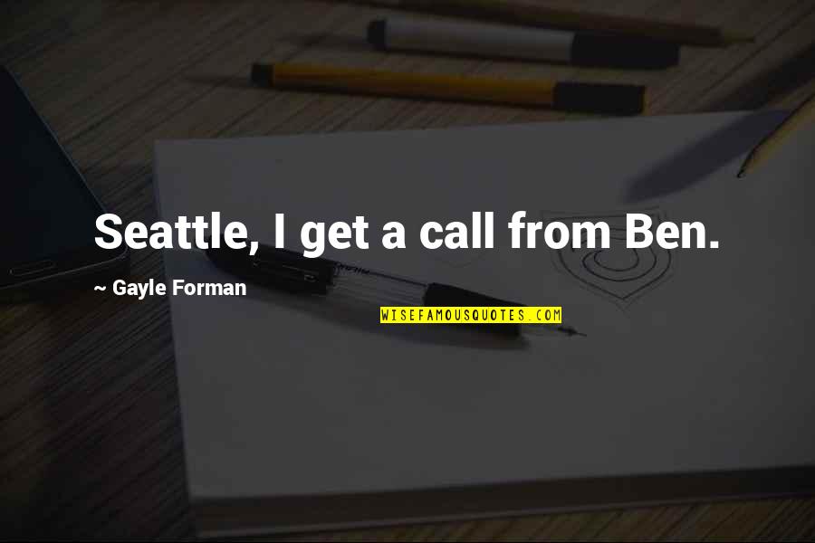 Debt Collectors Quotes By Gayle Forman: Seattle, I get a call from Ben. Debt Collectors Quotes By Gayle Forman: Seattle, I get a call from Ben.