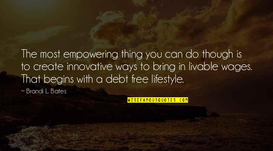 Debt Free Quotes By Brandi L. Bates: The most empowering thing you can do though