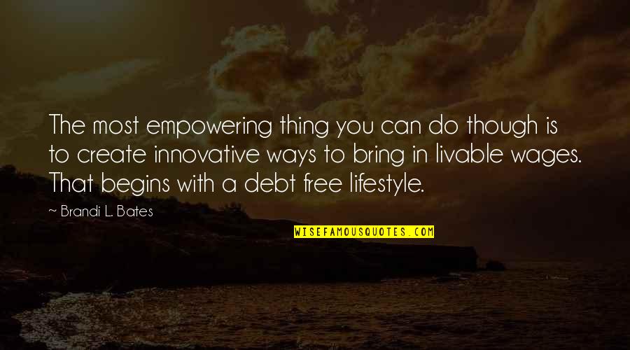 Debt Free Quotes By Brandi L. Bates: The most empowering thing you can do though Debt Free Quotes By Brandi L. Bates: The most empowering thing you can do though