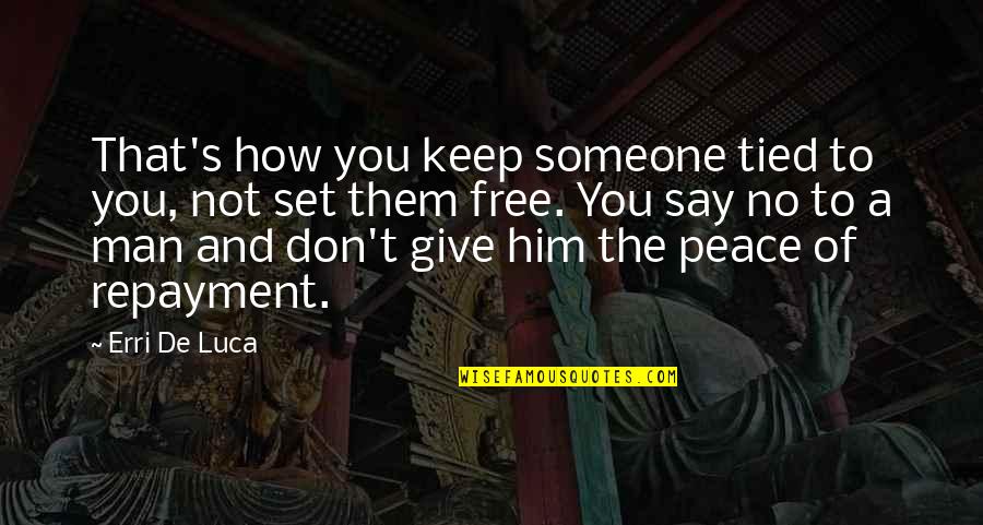 Debt Free Quotes By Erri De Luca: That's how you keep someone tied to you, Debt Free Quotes By Erri De Luca: That's how you keep someone tied to you,