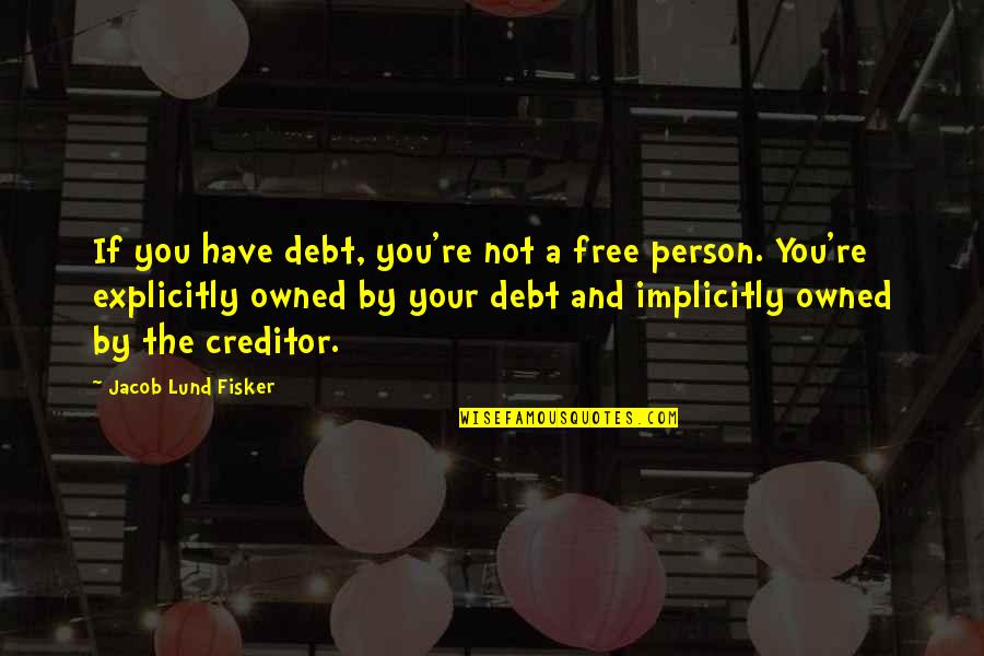 Debt Free Quotes By Jacob Lund Fisker: If you have debt, you're not a free