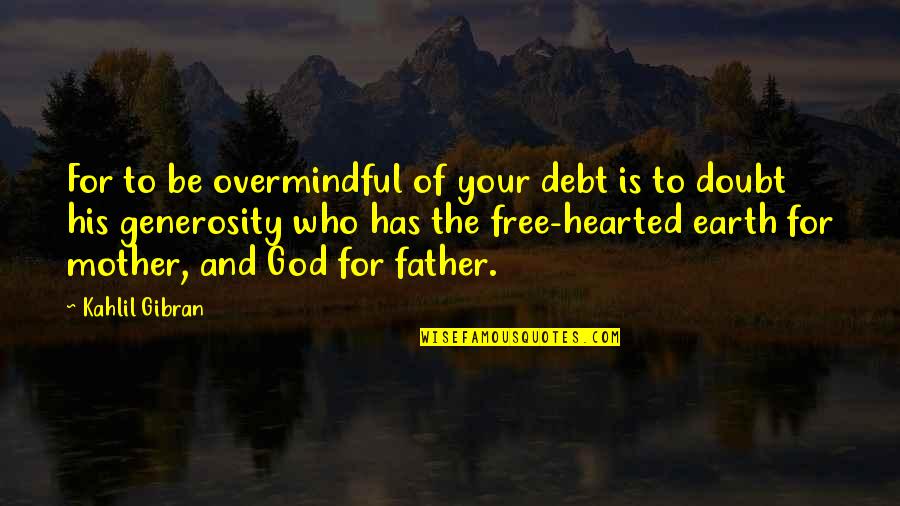 Debt Free Quotes By Kahlil Gibran: For to be overmindful of your debt is