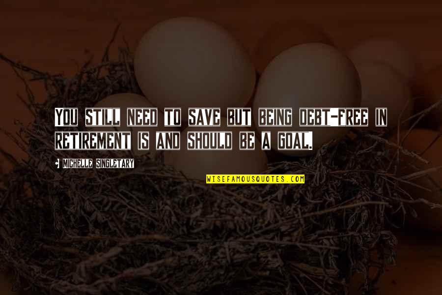 Debt Free Quotes By Michelle Singletary: You still need to save but being debt-free Debt Free Quotes By Michelle Singletary: You still need to save but being debt-free