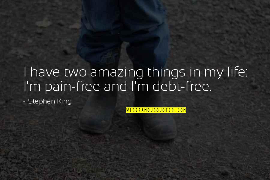 Debt Free Quotes By Stephen King: I have two amazing things in my life: