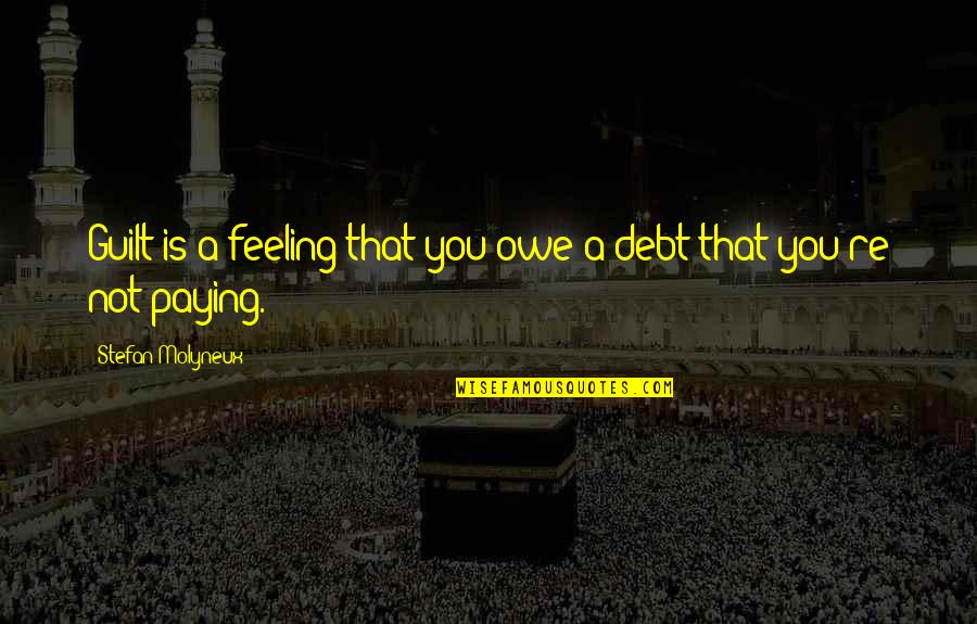 Debt Freedom Quotes By Stefan Molyneux: Guilt is a feeling that you owe a