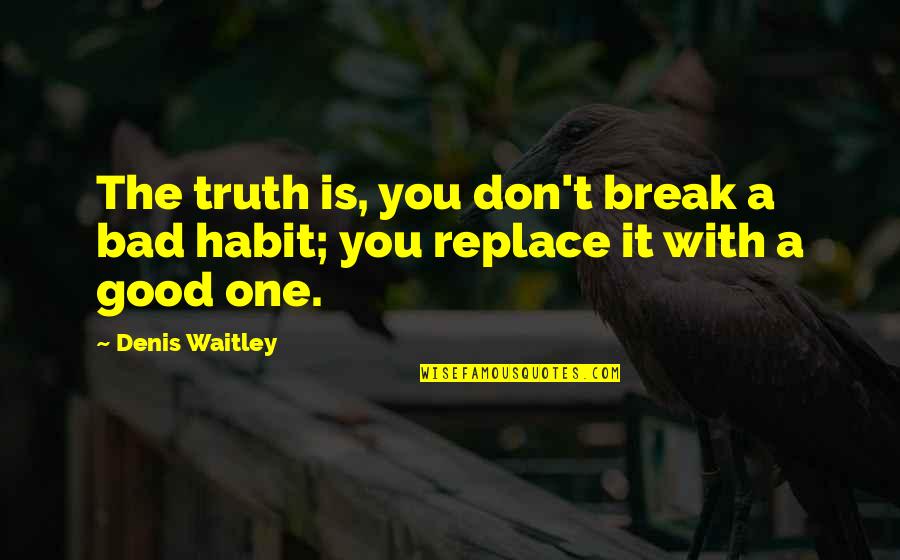 Debt Inheritance Quotes By Denis Waitley: The truth is, you don't break a bad