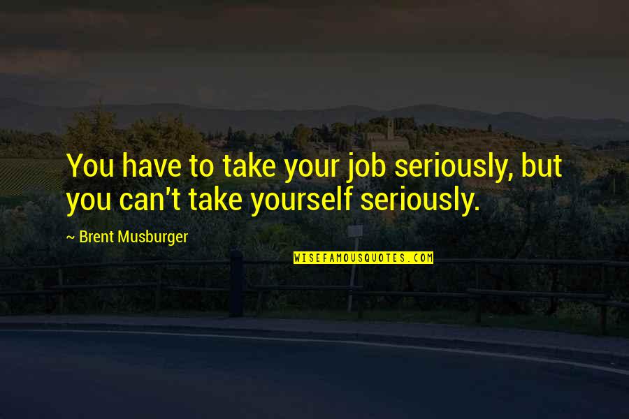 Debt Of Gratitude Quotes By Brent Musburger: You have to take your job seriously, but
