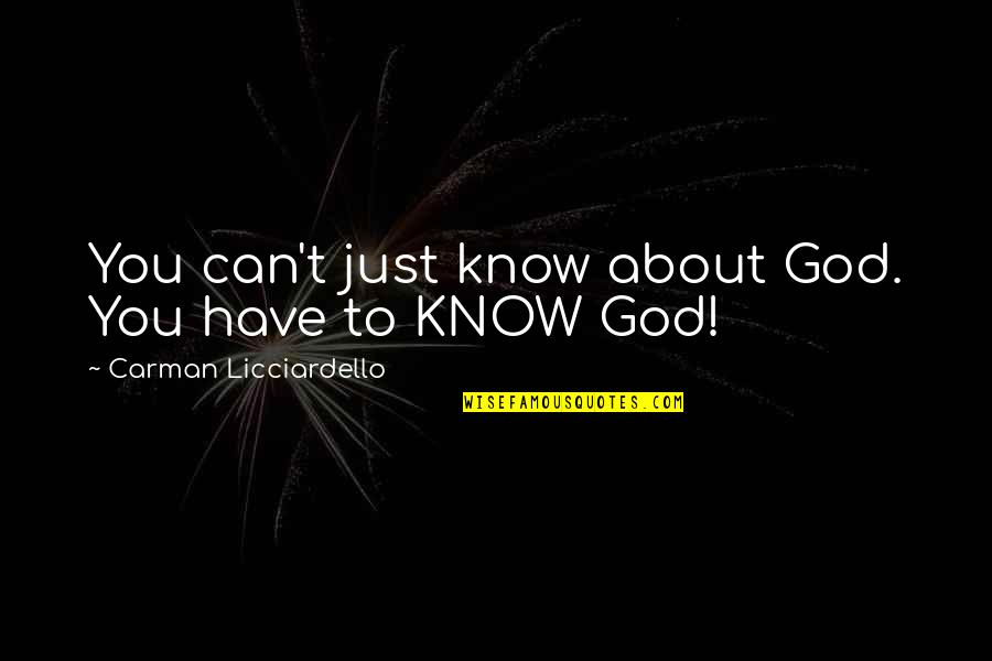 Debt Of Honor Quotes By Carman Licciardello: You can't just know about God. You have