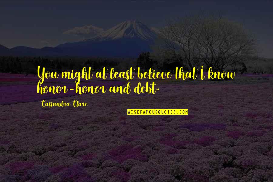 Debt Of Honor Quotes By Cassandra Clare: You might at least believe that I know