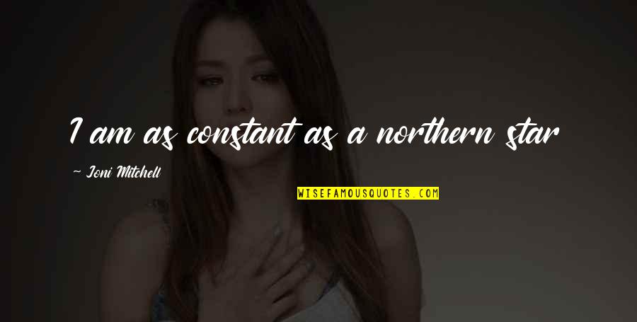 Debt Of Honor Quotes By Joni Mitchell: I am as constant as a northern star Debt Of Honor Quotes By Joni Mitchell: I am as constant as a northern star