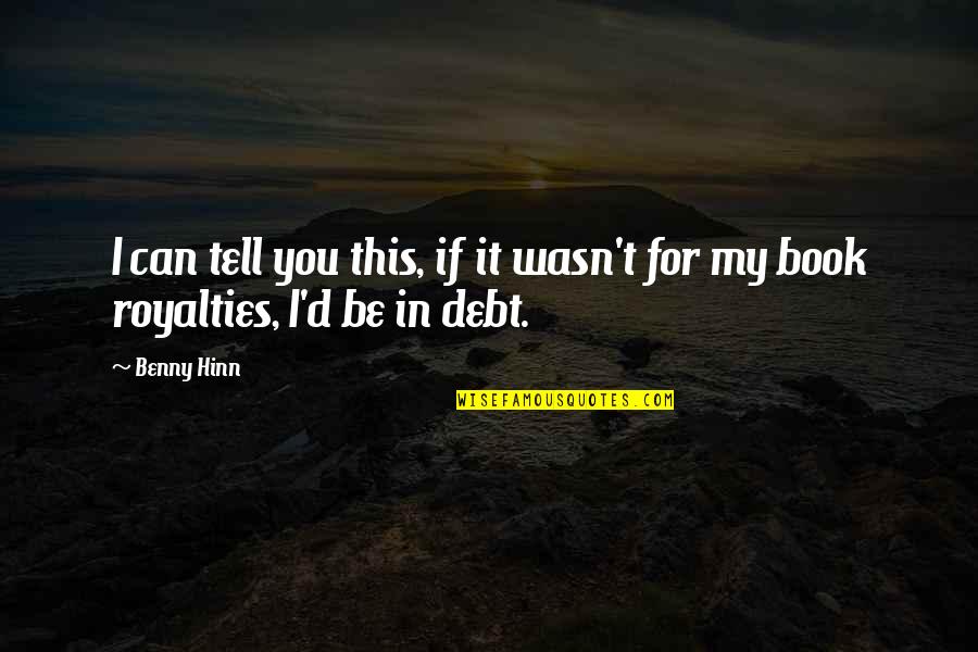 Debt Quotes By Benny Hinn: I can tell you this, if it wasn't