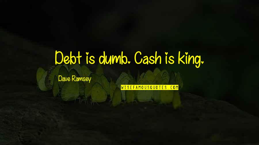 Debt Quotes By Dave Ramsey: Debt is dumb. Cash is king.