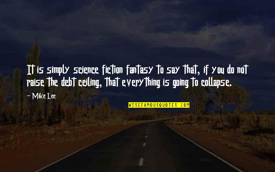 Debt Quotes By Mike Lee: It is simply science fiction fantasy to say