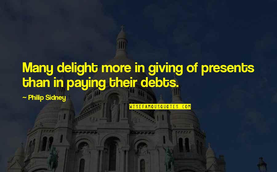 Debt Quotes By Philip Sidney: Many delight more in giving of presents than
