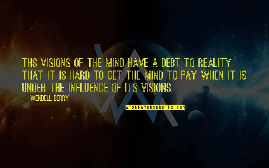 Debt Quotes By Wendell Berry: Ths visions of the mind have a debt