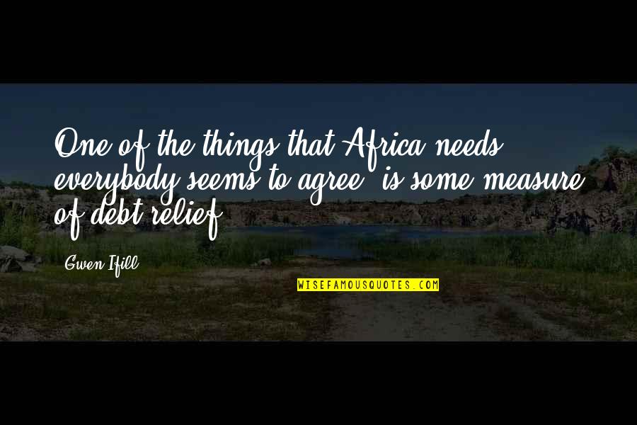Debt Relief Quotes By Gwen Ifill: One of the things that Africa needs, everybody