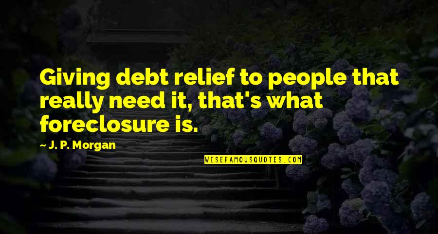 Debt Relief Quotes By J. P. Morgan: Giving debt relief to people that really need