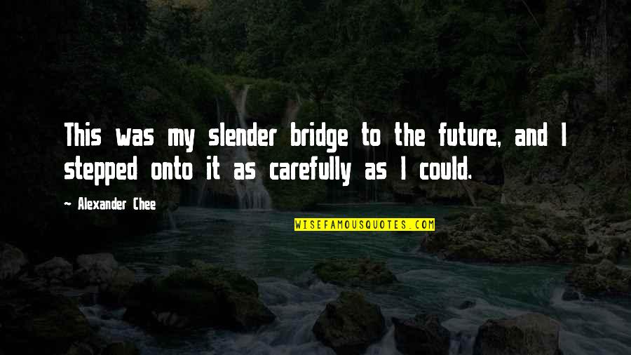 Debt The First 5000 Years Quotes By Alexander Chee: This was my slender bridge to the future, Debt The First 5000 Years Quotes By Alexander Chee: This was my slender bridge to the future,
