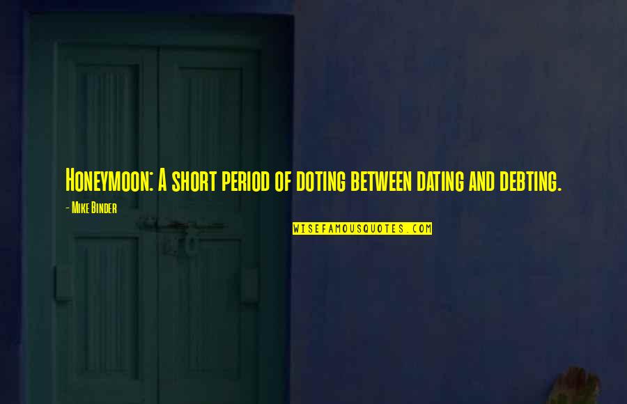 Debting Quotes By Mike Binder: Honeymoon: A short period of doting between dating