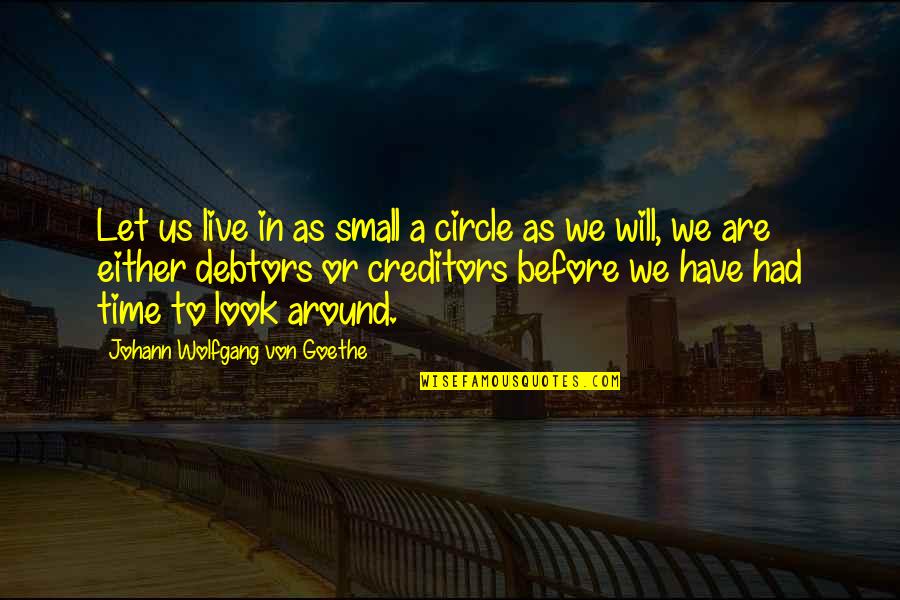 Debtors And Creditors Quotes By Johann Wolfgang Von Goethe: Let us live in as small a circle