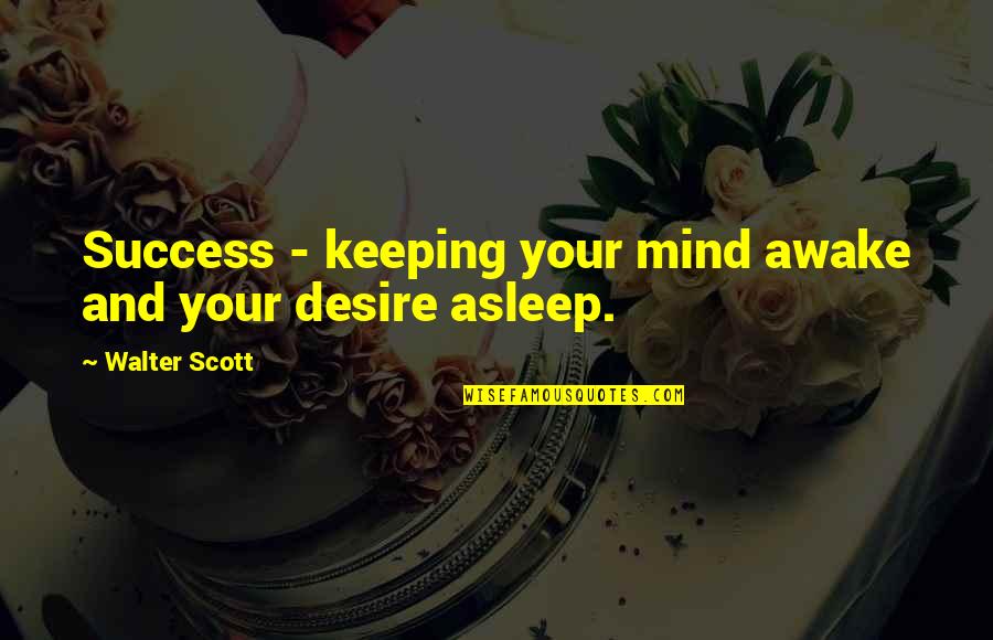 Debtors And Creditors Quotes By Walter Scott: Success - keeping your mind awake and your