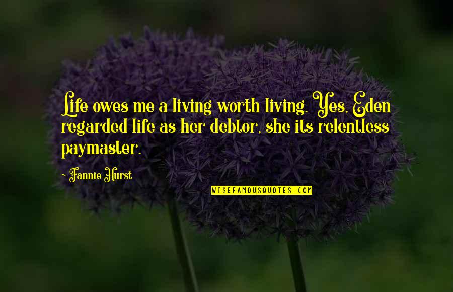 Debtors Quotes By Fannie Hurst: Life owes me a living worth living. Yes,