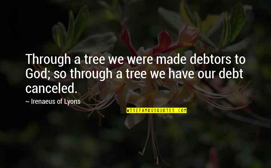 Debtors Quotes By Irenaeus Of Lyons: Through a tree we were made debtors to