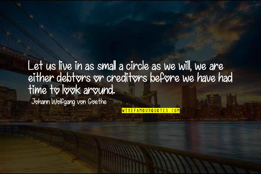 Debtors Quotes By Johann Wolfgang Von Goethe: Let us live in as small a circle