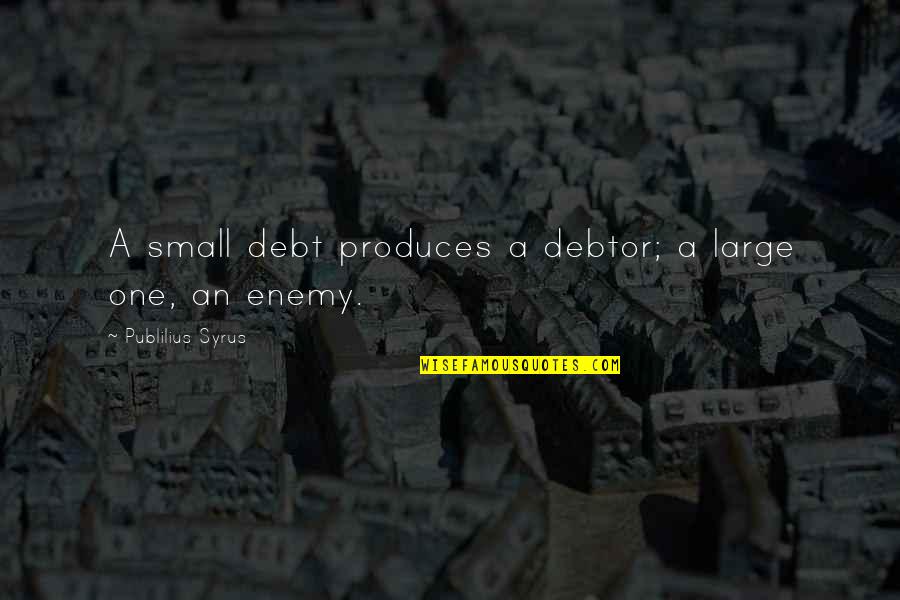 Debtors Quotes By Publilius Syrus: A small debt produces a debtor; a large