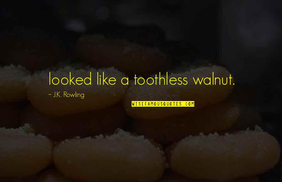 Debts Of Gratitude Quotes By J.K. Rowling: looked like a toothless walnut.